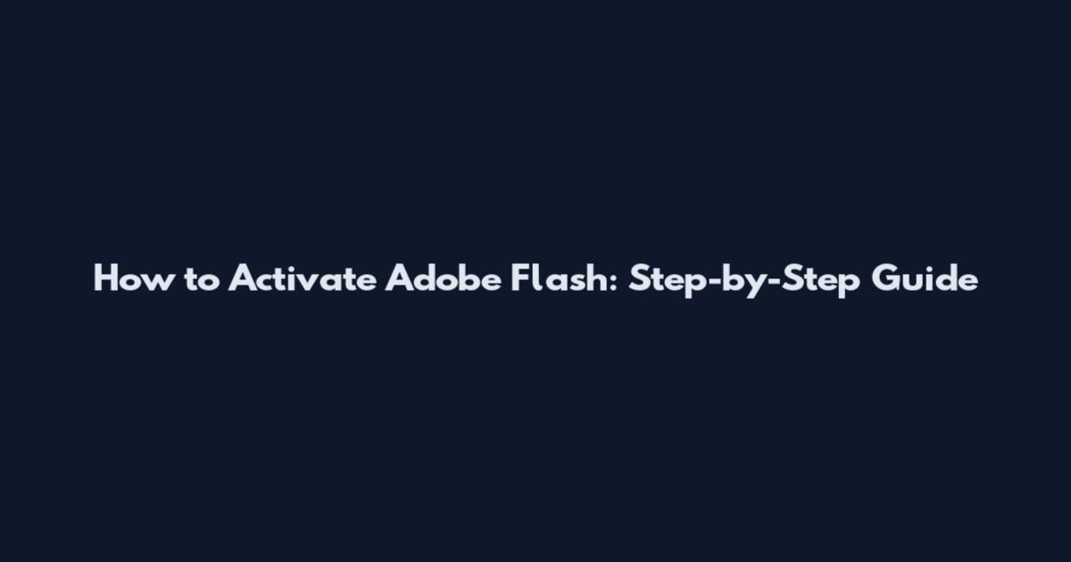 How to Activate Adobe Flash: Step-by-Step Guide
