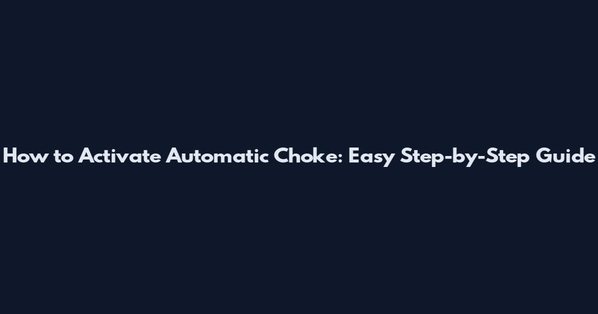 How to Activate Automatic Choke: Easy Step-by-Step Guide
