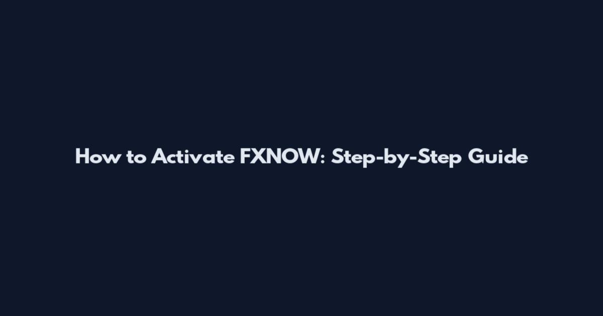 How to Activate FXNOW: Step-by-Step Guide