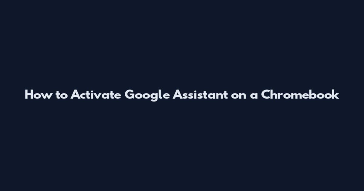 How to Activate Google Assistant on a Chromebook