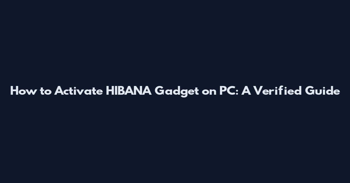 How to Activate HIBANA Gadget on PC: A Verified Guide