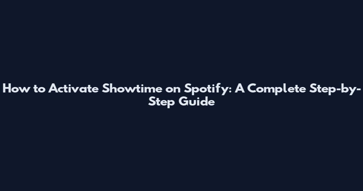 How to Activate Showtime on Spotify: A Complete Step-by-Step Guide
