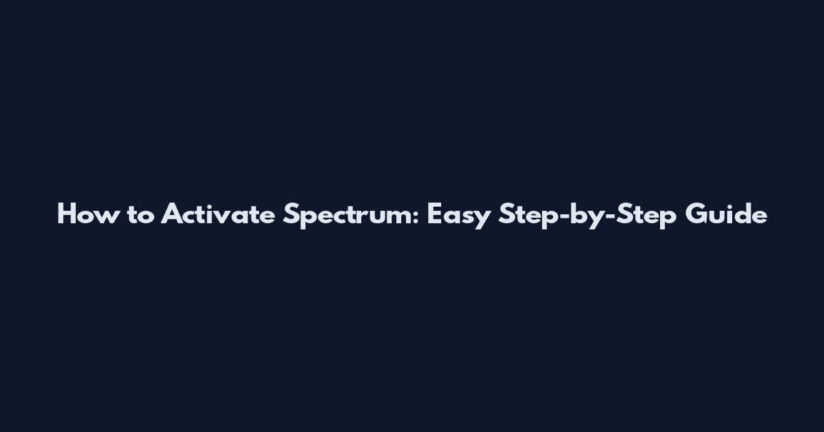 How to Activate Spectrum: Easy Step-by-Step Guide