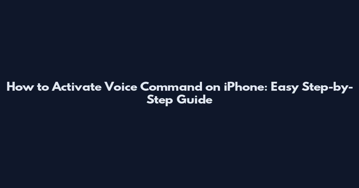 How to Activate Voice Command on iPhone: Easy Step-by-Step Guide