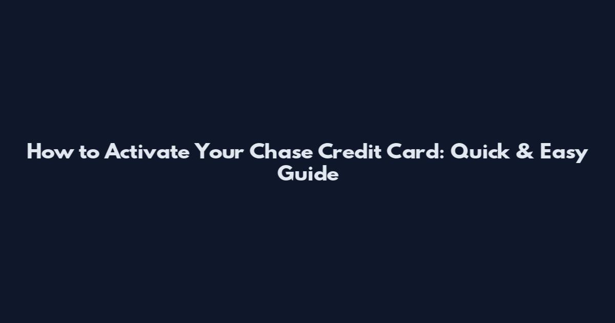 How to Activate Your Chase Credit Card: Quick & Easy Guide