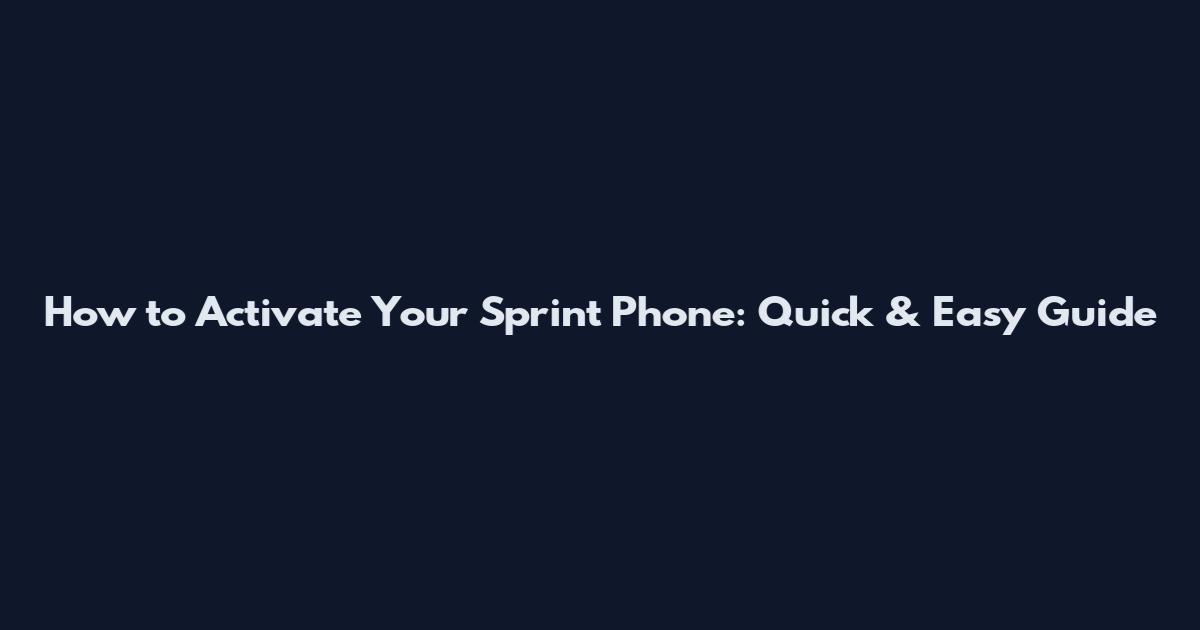 How to Activate Your Sprint Phone: Quick & Easy Guide