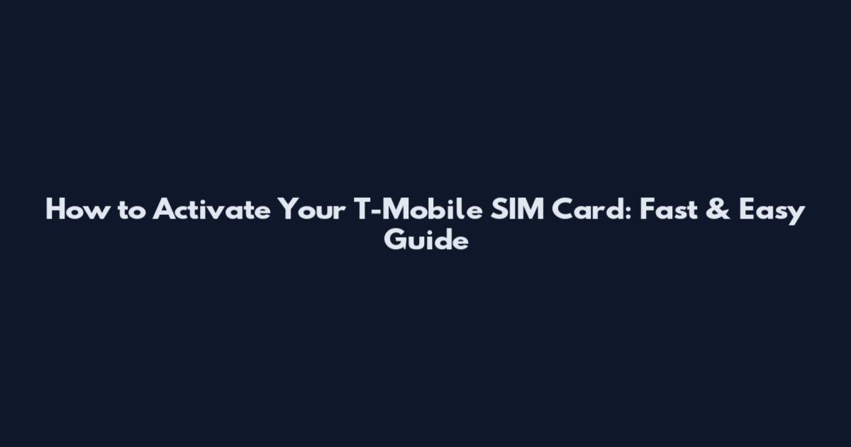 How to Activate Your T-Mobile SIM Card: Fast & Easy Guide