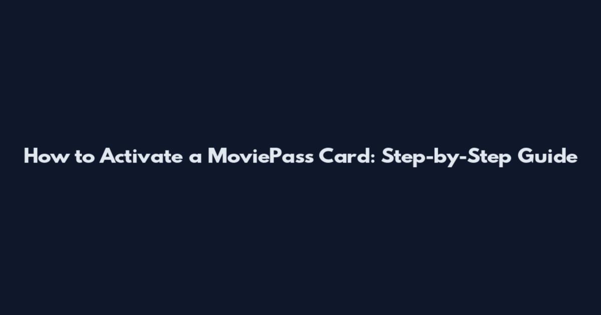 How to Activate a MoviePass Card: Step-by-Step Guide