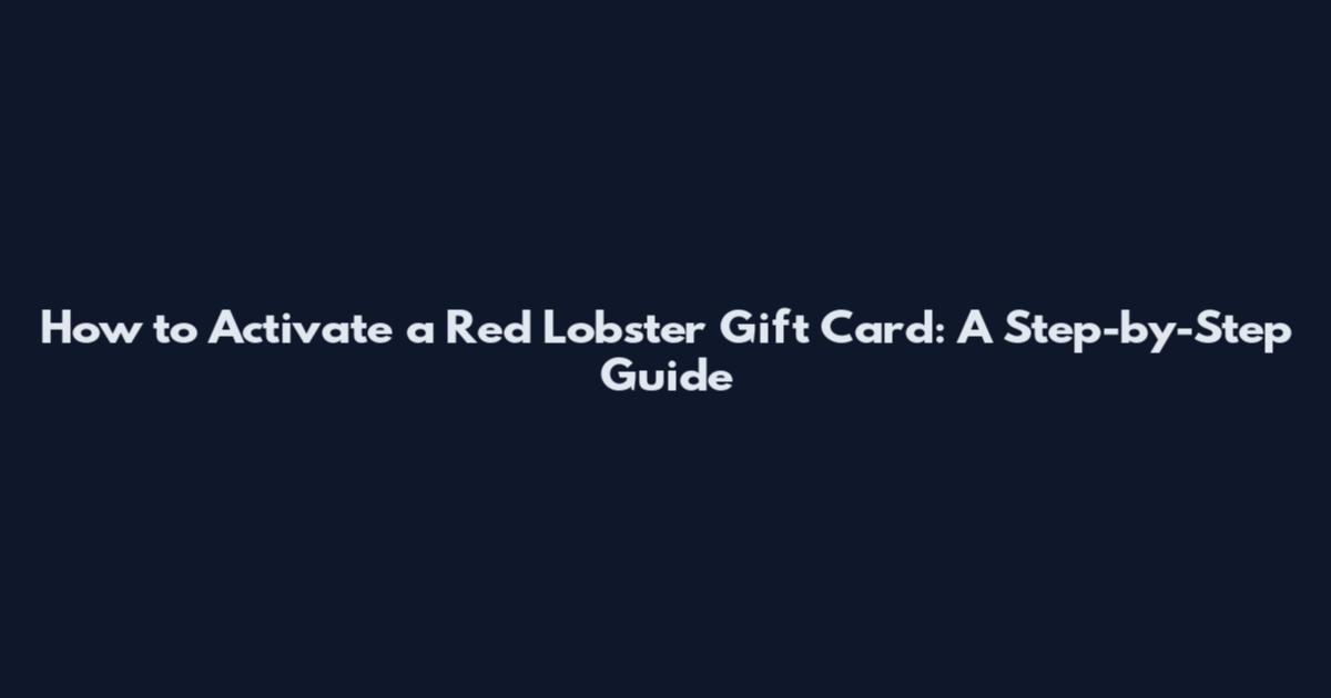How to Activate a Red Lobster Gift Card: A Step-by-Step Guide