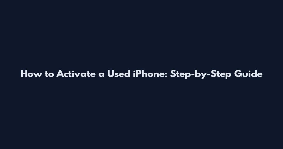 How to Activate a Used iPhone: Step-by-Step Guide