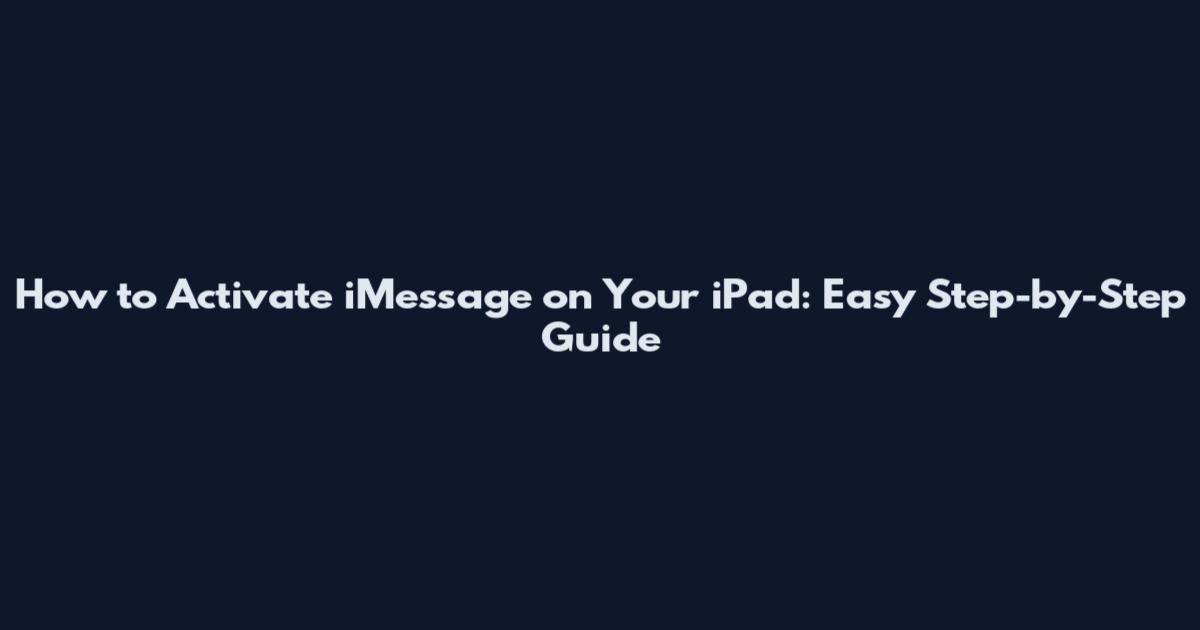 How to Activate iMessage on Your iPad: Easy Step-by-Step Guide