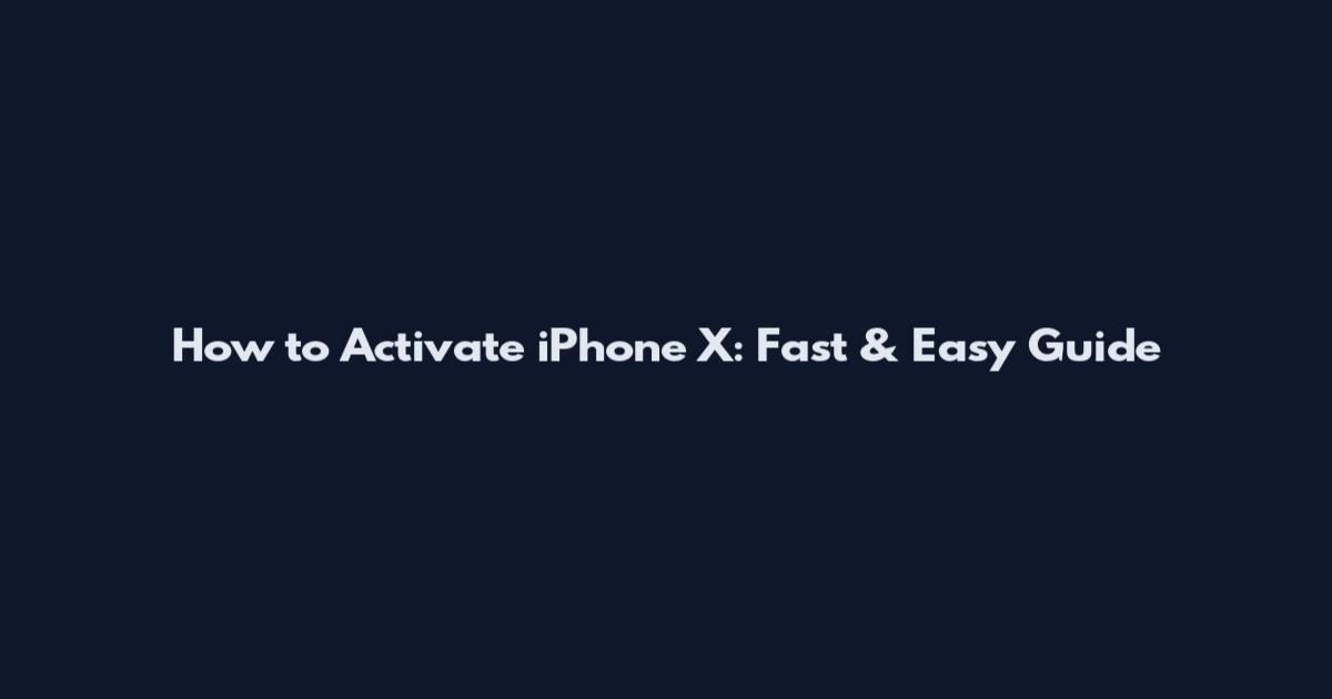 How to Activate iPhone X: Fast & Easy Guide