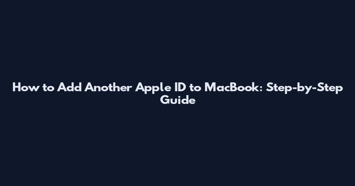 How to Add Another Apple ID to MacBook: Step-by-Step Guide
