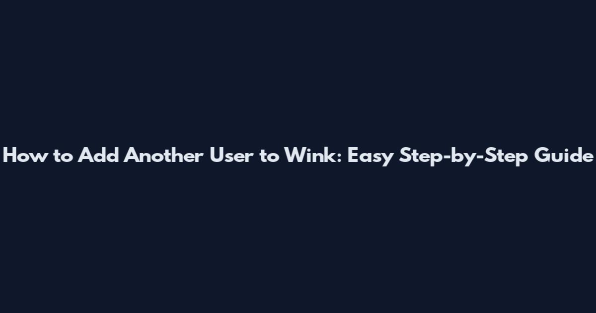 How to Add Another User to Wink: Easy Step-by-Step Guide