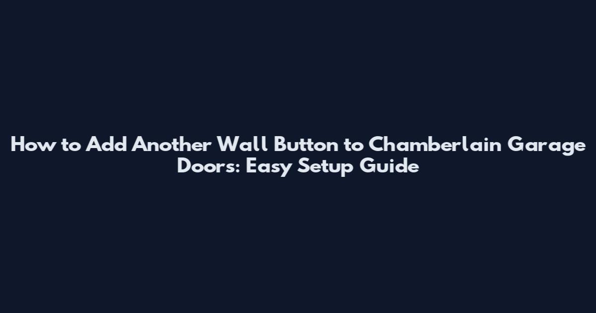 How to Add Another Wall Button to Chamberlain Garage Doors: Easy Setup Guide