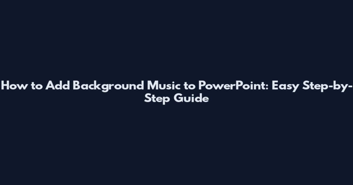 How to Add Background Music to PowerPoint: Easy Step-by-Step Guide