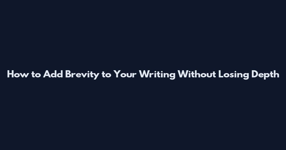How to Add Brevity to Your Writing Without Losing Depth