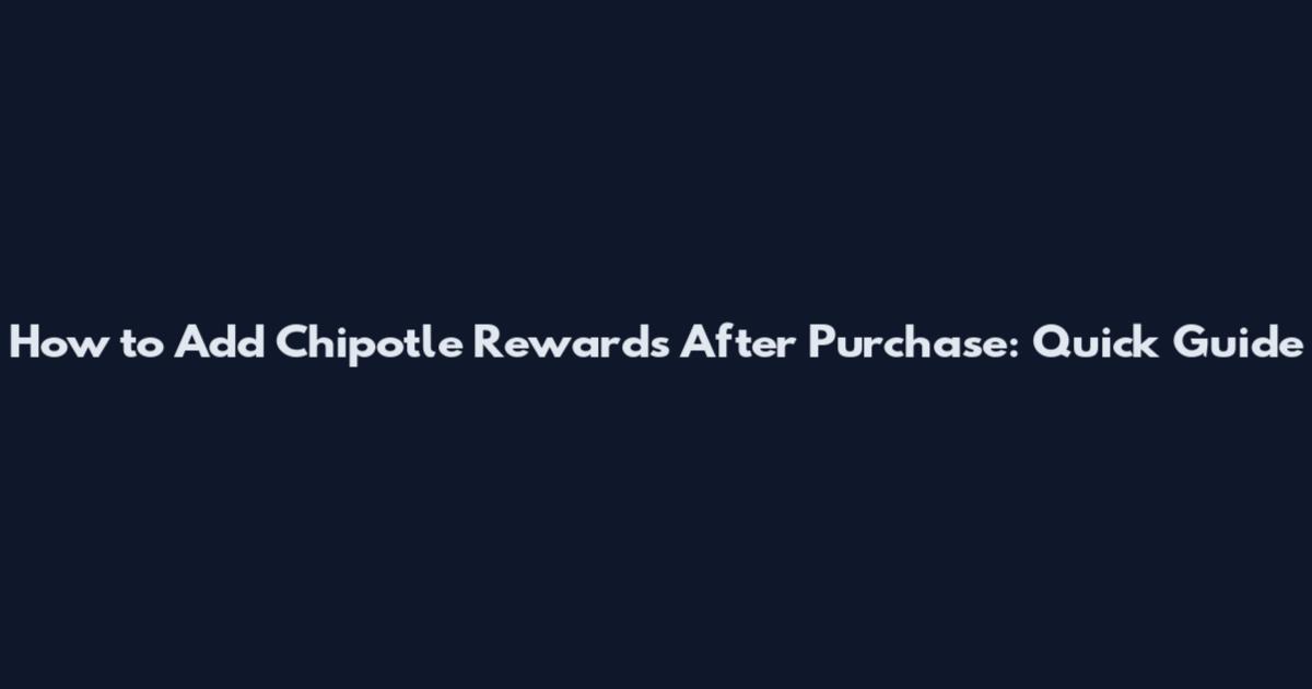 How to Add Chipotle Rewards After Purchase: Quick Guide