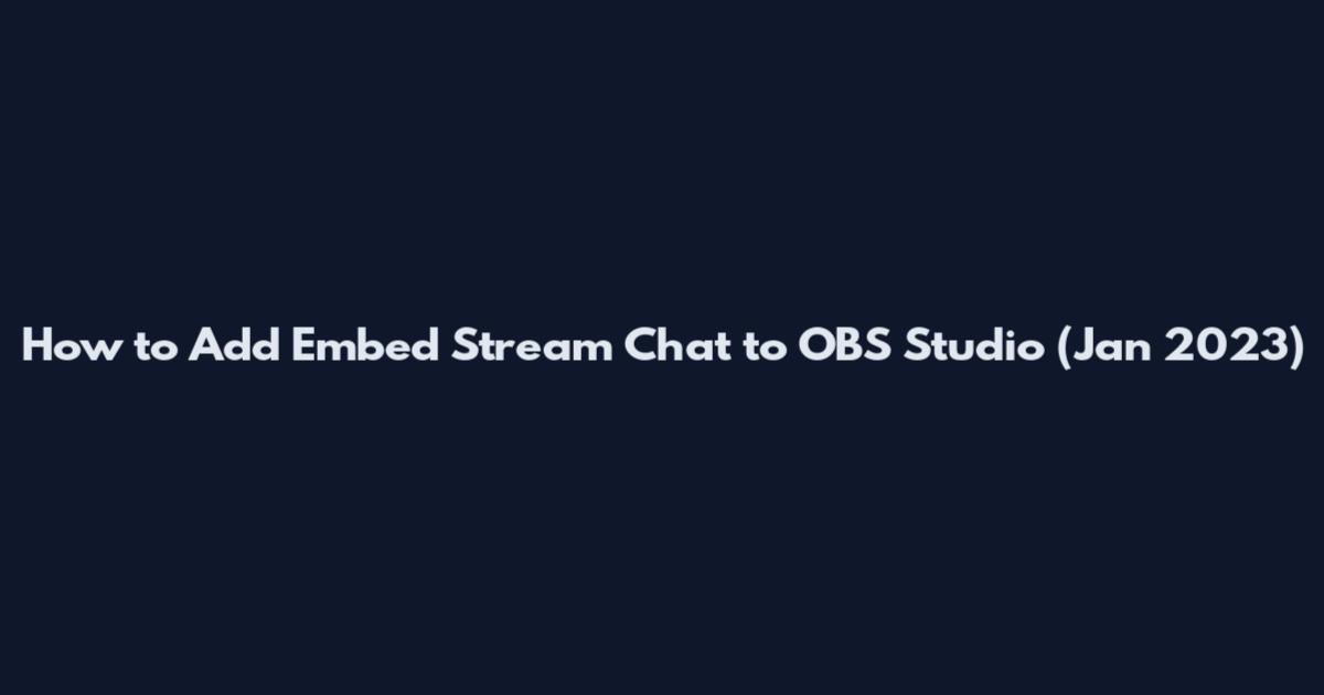 How to Add Embed Stream Chat to OBS Studio (Jan 2023)