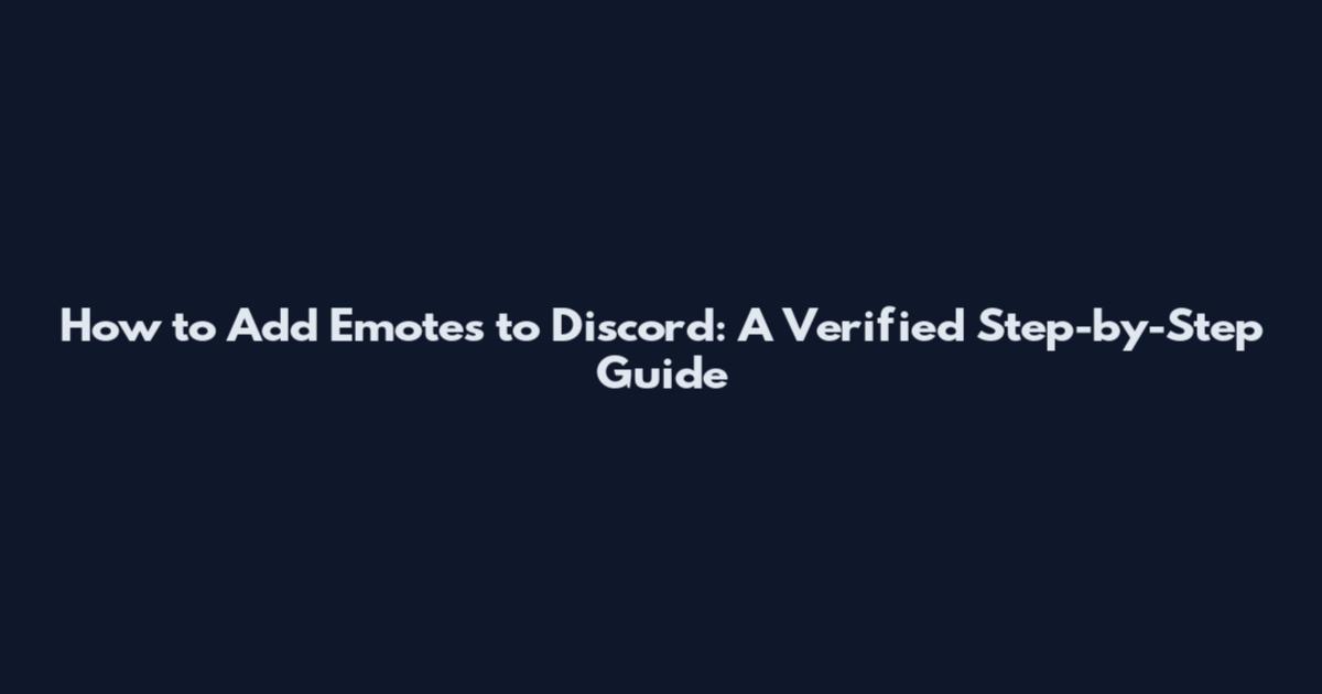 How to Add Emotes to Discord: A Verified Step-by-Step Guide