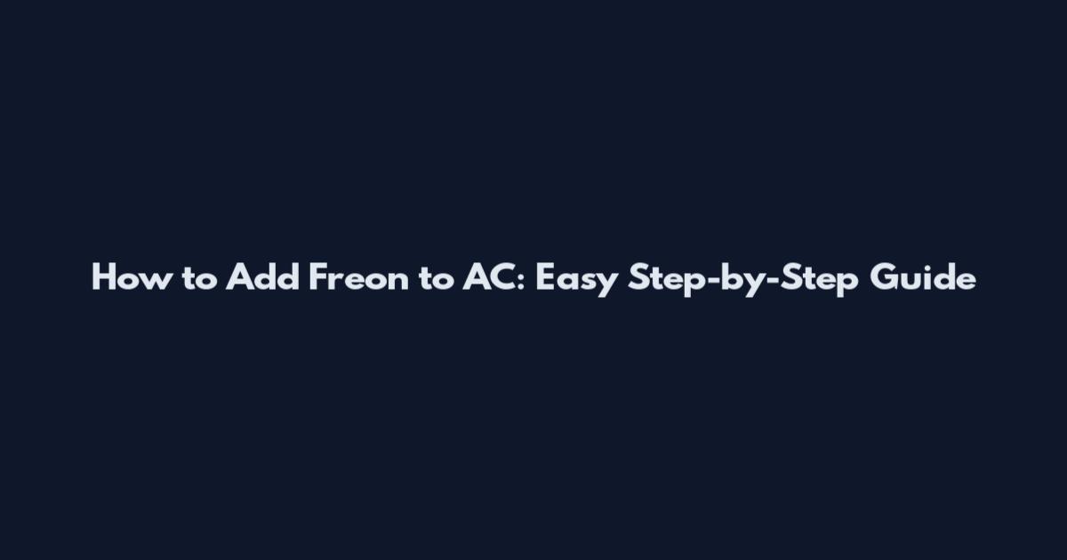 How to Add Freon to AC: Easy Step-by-Step Guide