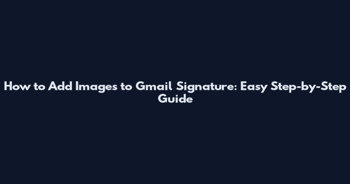 How to Add Images to Gmail Signature: Easy Step-by-Step Guide