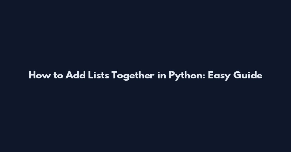 How to Add Lists Together in Python: Easy Guide