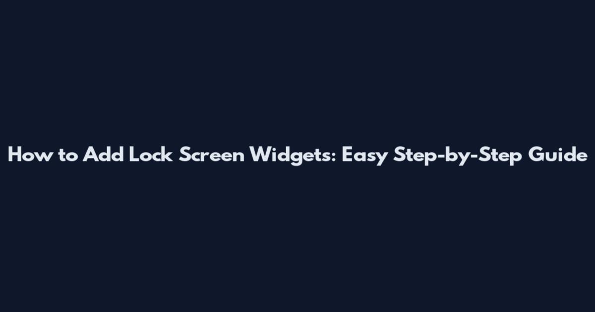 How to Add Lock Screen Widgets: Easy Step-by-Step Guide