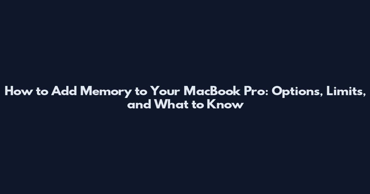 How to Add Memory to Your MacBook Pro: Options, Limits, and What to Know