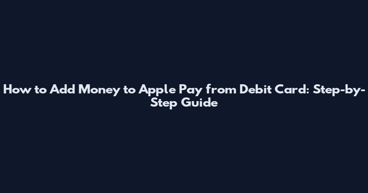 How to Add Money to Apple Pay from Debit Card: Step-by-Step Guide