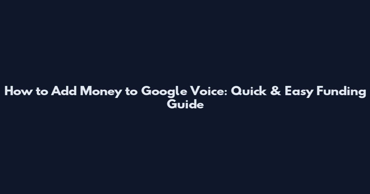 How to Add Money to Google Voice: Quick & Easy Funding Guide