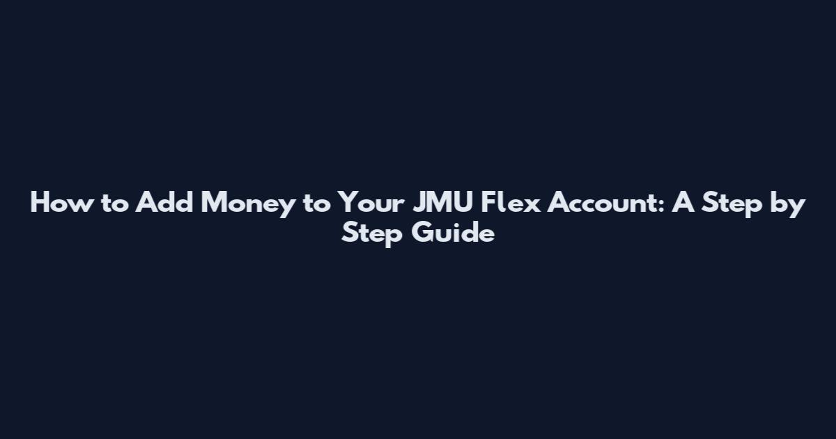 How to Add Money to Your JMU Flex Account: A Step by Step Guide