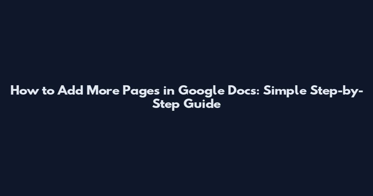 How to Add More Pages in Google Docs: Simple Step-by-Step Guide