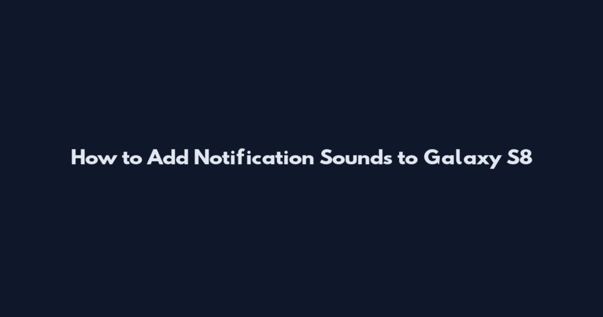 How to Add Notification Sounds to Galaxy S8