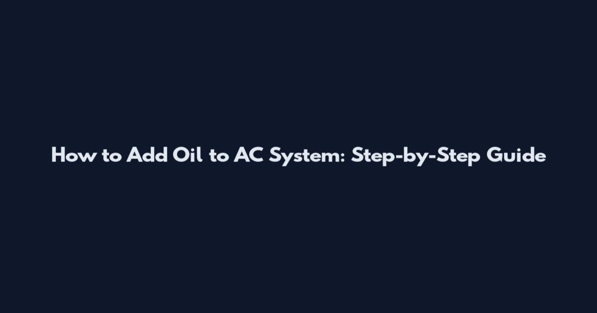 How to Add Oil to AC System: Step-by-Step Guide