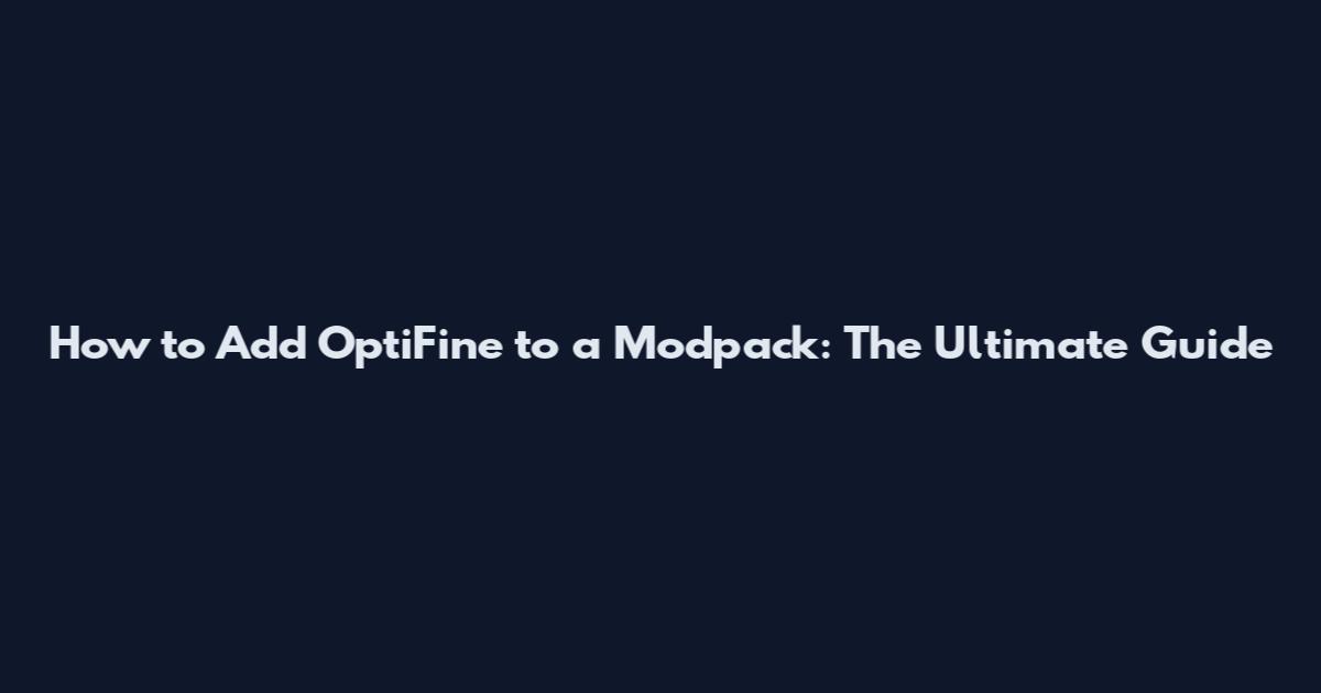 How to Add OptiFine to a Modpack: The Ultimate Guide