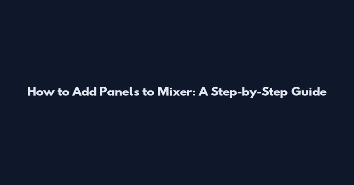How to Add Panels to Mixer: A Step-by-Step Guide