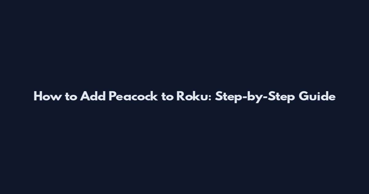 How to Add Peacock to Roku: Step-by-Step Guide