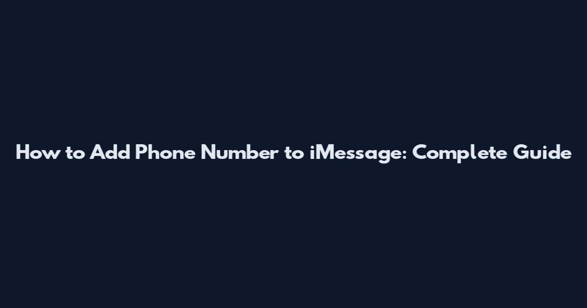 How to Add Phone Number to iMessage: Complete Guide