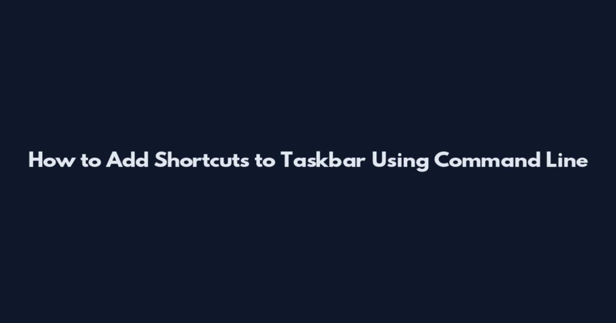 How to Add Shortcuts to Taskbar Using Command Line