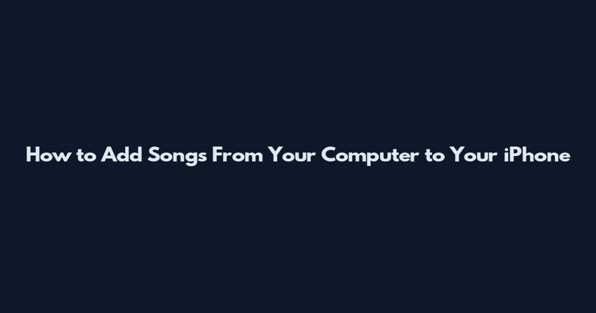How to Add Songs From Your Computer to Your iPhone