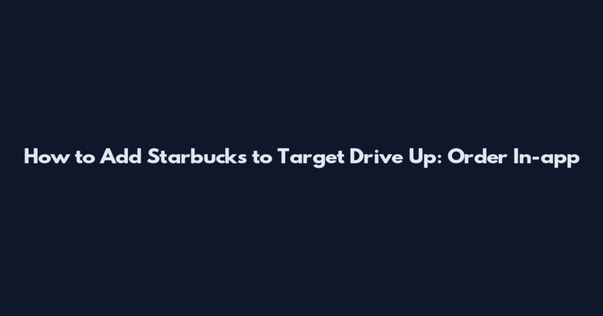 How to Add Starbucks to Target Drive Up: Order In-app