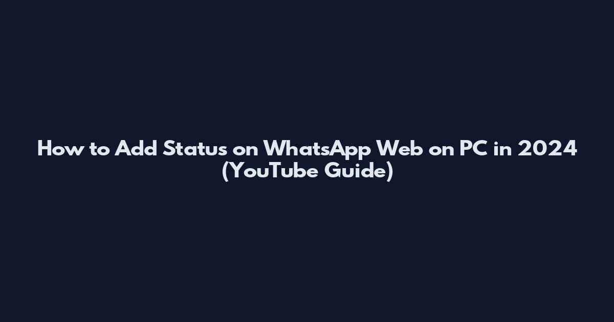 How to Add Status on WhatsApp Web on PC in 2024 (YouTube Guide)