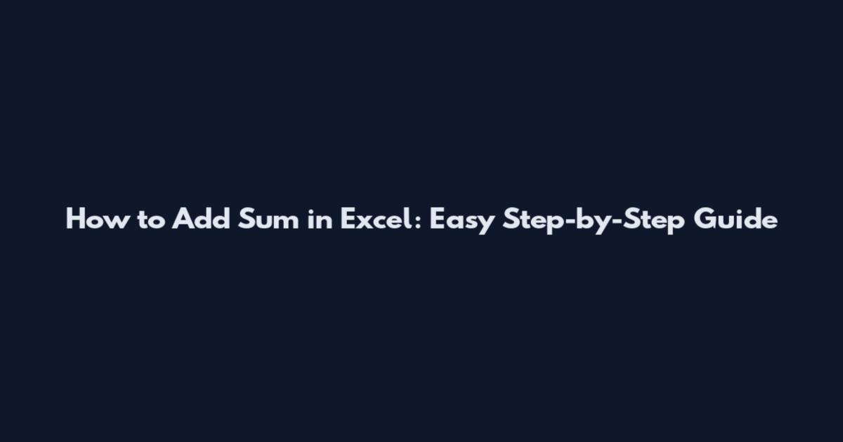 How to Add Sum in Excel: Easy Step-by-Step Guide