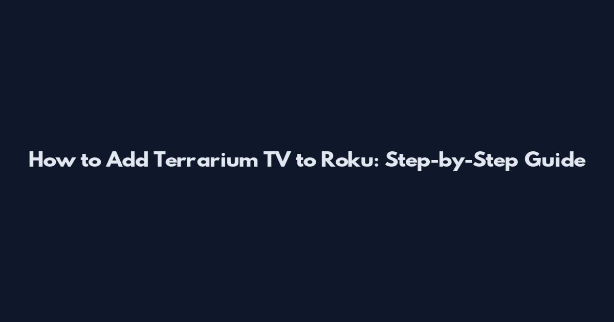 How to Add Terrarium TV to Roku: Step-by-Step Guide