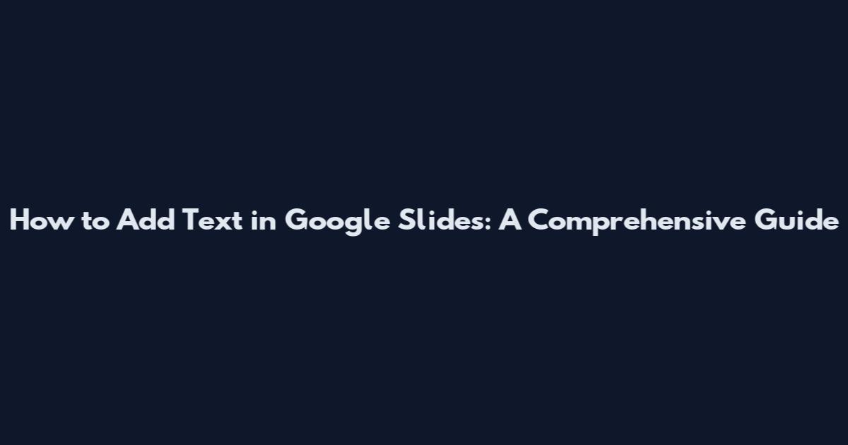 How to Add Text in Google Slides: A Comprehensive Guide