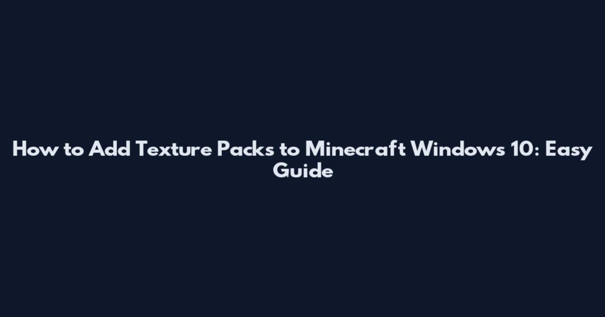 How to Add Texture Packs to Minecraft Windows 10: Easy Guide