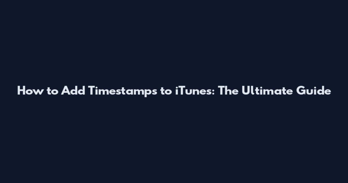 How to Add Timestamps to iTunes: The Ultimate Guide
