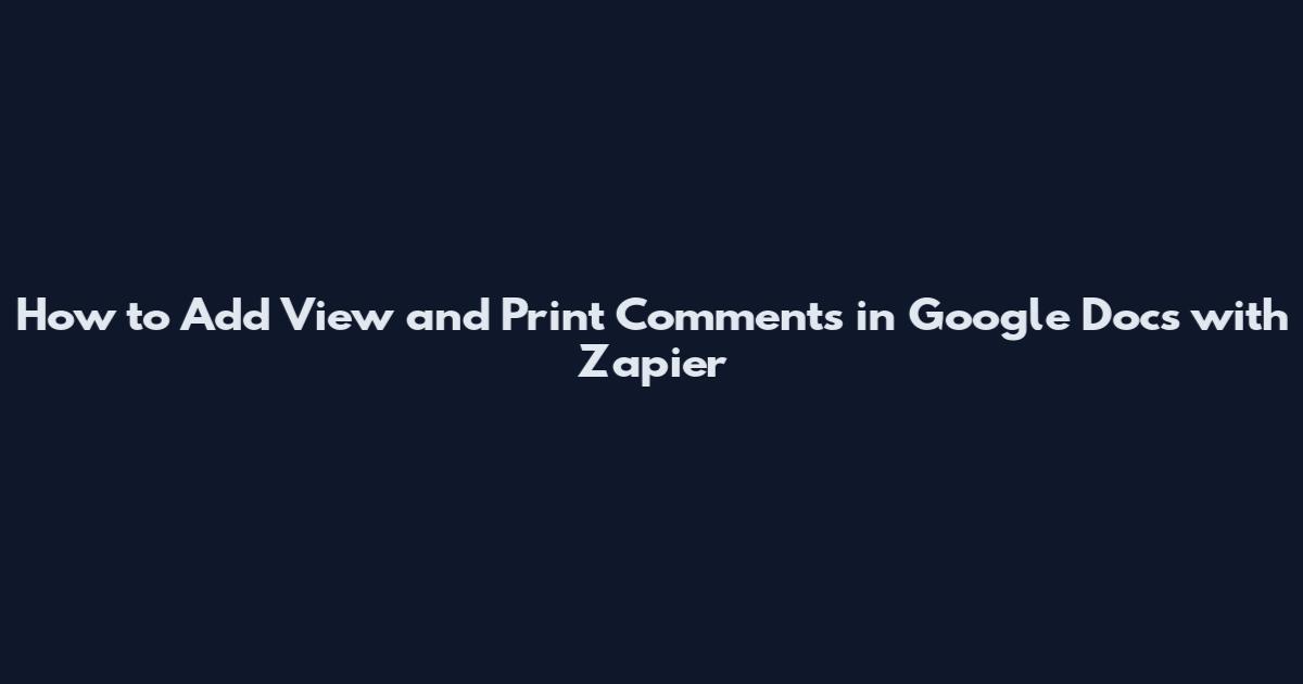 How to Add View and Print Comments in Google Docs with Zapier