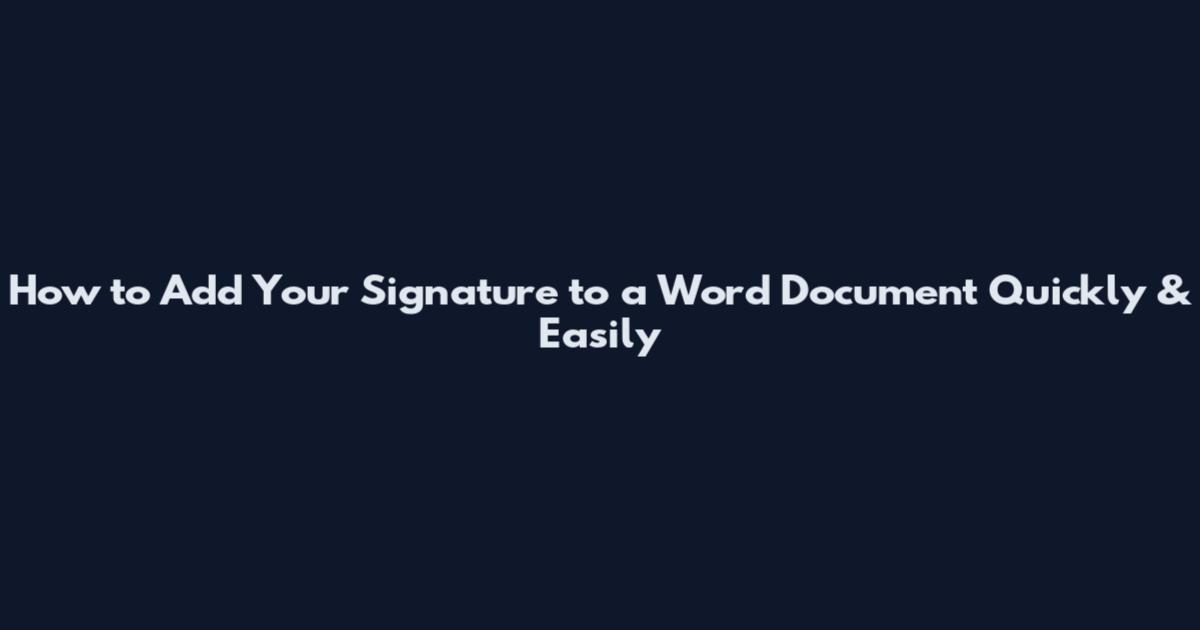 How to Add Your Signature to a Word Document Quickly & Easily